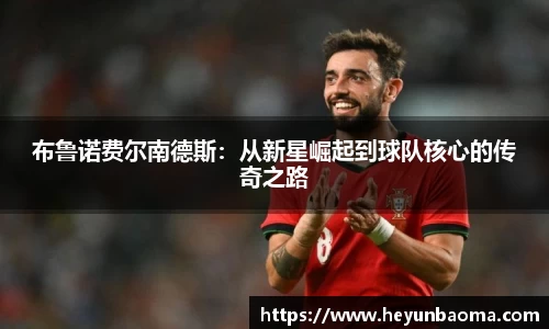 布鲁诺费尔南德斯：从新星崛起到球队核心的传奇之路