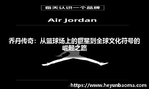 乔丹传奇：从篮球场上的巨星到全球文化符号的崛起之路